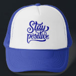 Stay Positive Blue Trucker Hat<br><div class="desc">This artwork features a phrase encouraging someone to stay positive.</div>