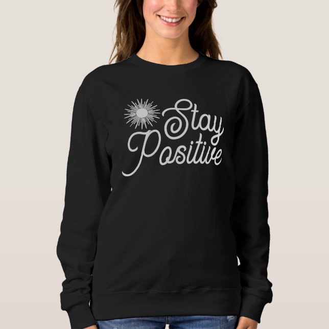 Stay Positive Handwritten Script Motivational Sweatshirt (Front)
