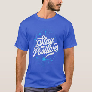 Stay Positive Motivational Quote gift T-Shirt
