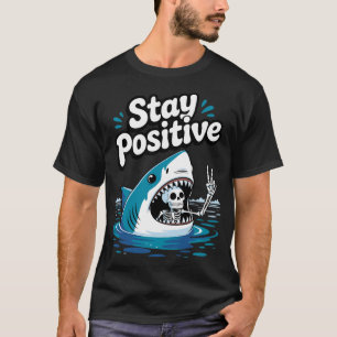 Stay Positive Shark Skeleton Funny Humor Encourage T-Shirt