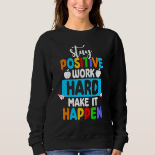 Stay Positive Work Hard Make It Happen Back to Sch Sweatshirt