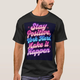 Stay Positive Work Hard Make It Happen – Motivatio T-Shirt
