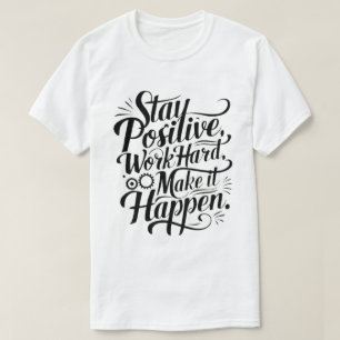Stay Positive, Work Hard, Make It Happen  T-Shirt