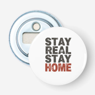 Stay Real Or Stay Home - Dad Gift Bottle Opener