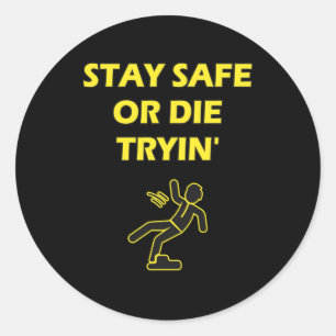 Stay Safe Or Die Tryin Safety Work Humour Classic Round Sticker