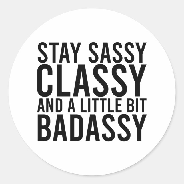 Stay Sassy, Classy, and a Little Bit Badassy Classic Round Sticker (Front)