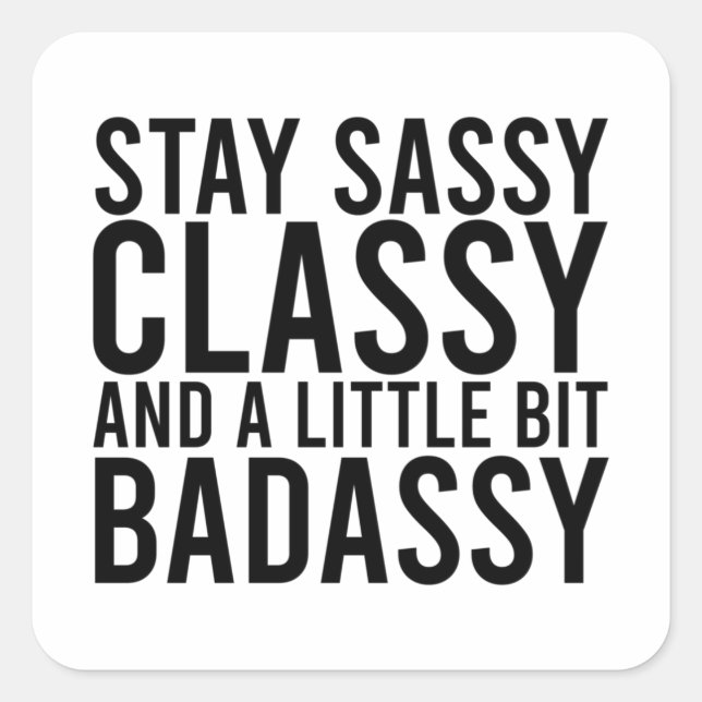 Stay Sassy, Classy, and a Little Bit Badassy Square Sticker (Front)
