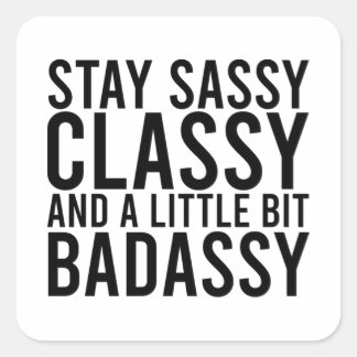 Stay Sassy, Classy, and a Little Bit Badassy Square Sticker