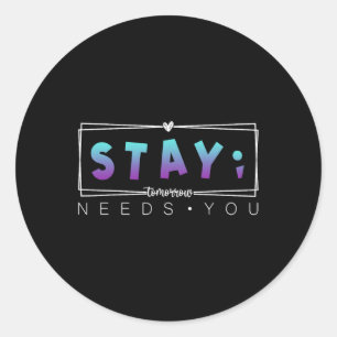 Stay Semicolon Tomorrow Needs You Suicide Preventi Classic Round Sticker