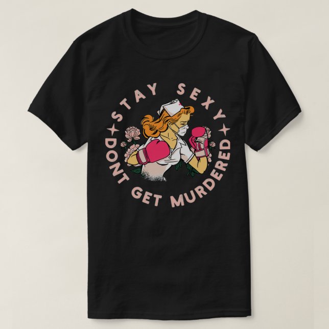Stay sexy dont get murdered gift for nurse lovers T-Shirt (Design Front)