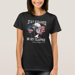 Stay Strapped Or Get Clapped  4th Of July American T-Shirt