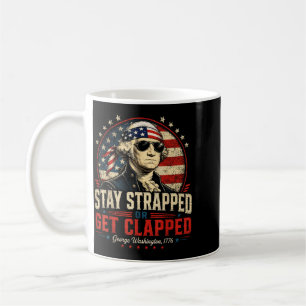 Stay Strapped Or Get Clapped Founding Father Coffee Mug