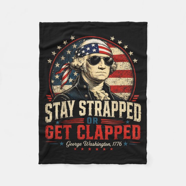 Stay Strapped Or Get Clapped Founding Father Fleece Blanket (Front)