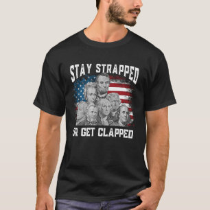 Stay strapped or get clapped Founding Fathers 4th  T-Shirt