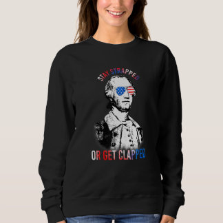 Stay Strapped Or Get Clapped George Washington 2nd Sweatshirt
