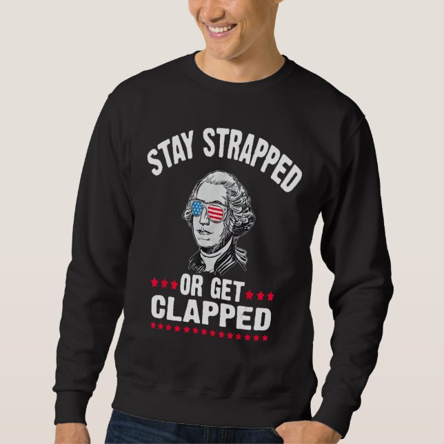 STAY STRAPPED OR GET CLAPPED  George Washington 4t Sweatshirt (Front)
