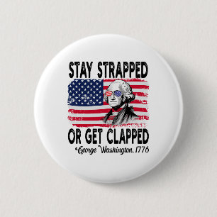Stay Strapped Or Get Clapped George Washington 4th 6 Cm Round Badge