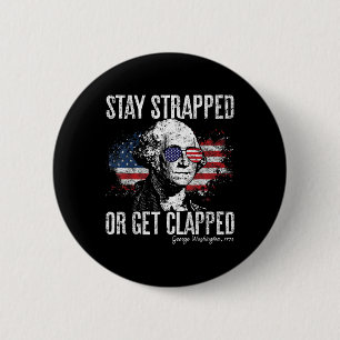 Stay Strapped Or Get Clapped George Washington 4th 6 Cm Round Badge