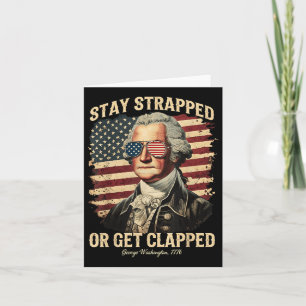 Stay Strapped Or Get Clapped George Washington 4th Card
