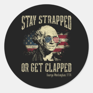 Stay Strapped Or Get Clapped George Washington 4th Classic Round Sticker