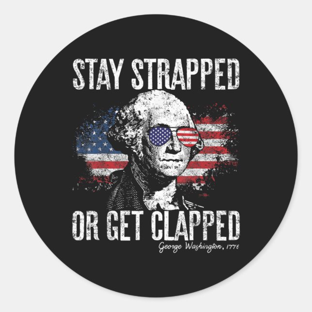 Stay Strapped Or Get Clapped George Washington 4th Classic Round Sticker (Front)