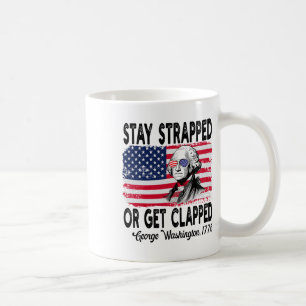 Stay Strapped Or Get Clapped George Washington 4th Coffee Mug