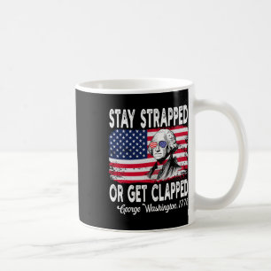 Stay Strapped Or Get Clapped George Washington 4th Coffee Mug