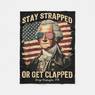 Stay Strapped Or Get Clapped George Washington 4th Fleece Blanket