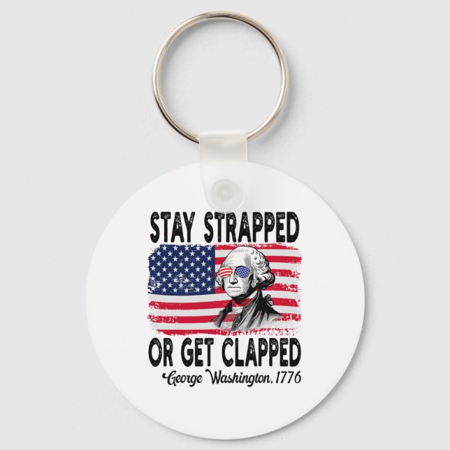 Stay Strapped Or Get Clapped George Washington 4th Key Ring (Front)
