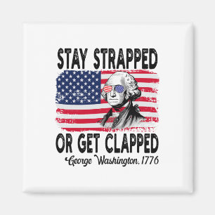 Stay Strapped Or Get Clapped George Washington 4th Magnet