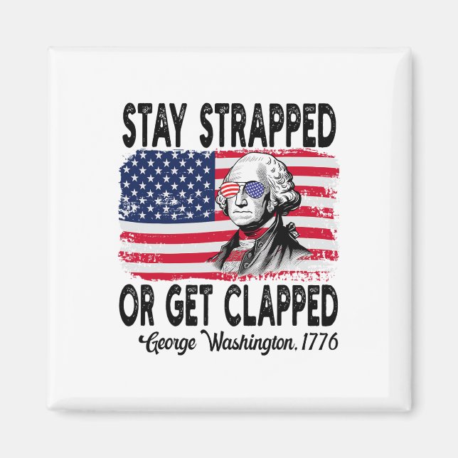 Stay Strapped Or Get Clapped George Washington 4th Magnet (Front)