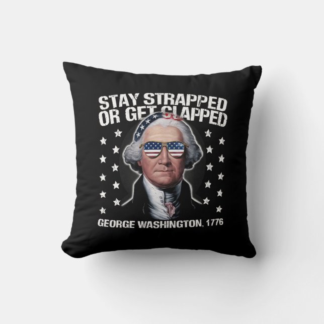 Stay Strapped Or Get Clapped George Washington  Cushion (Front)