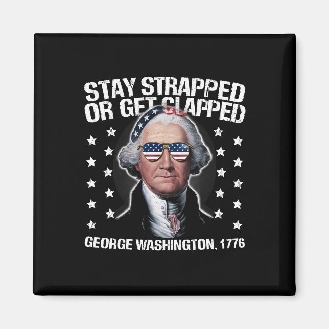 Stay Strapped Or Get Clapped George Washington  Magnet (Front)
