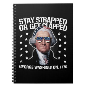 Stay Strapped Or Get Clapped George Washington  Notebook