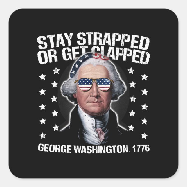 Stay Strapped Or Get Clapped George Washington  Square Sticker (Front)