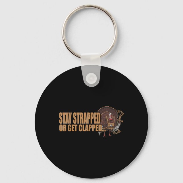 Stay Strapped Or Get Clapped Turkey Hunting Quote Key Ring (Front)