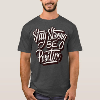 Stay Strong Be Positive Novelty Graphic Cool Quote T-Shirt