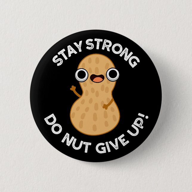 Stay Strong Do NUT Give Up Peanut Pun Dark BG 6 Cm Round Badge (Front)