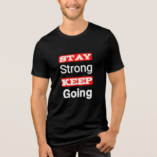 Stay Strong Keep Going Motivational T-Shirt Tri-Blend Shirt