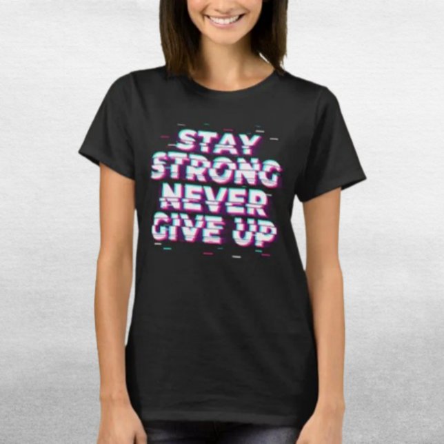 STAY STRONG NEVER GIVE UP Shirt – Glitch Effect (Creator Uploaded)