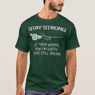 Stay Strong Rose Inspirational Motivational T-Shirt