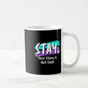 Stay Suicide Prevention Awareness Your Story Is No Coffee Mug