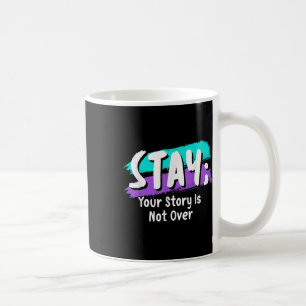 Stay Suicide Prevention Awareness Your Story Is No Coffee Mug