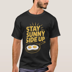 Stay Sunny Side Up Funny Egg Breakfast Positivity T-Shirt