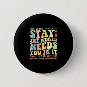 Stay the world needs you in it call text 988 6 cm round badge