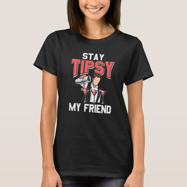 Stay Tipsy My Friend Bartender Bar Fun Alcohol Bar T-Shirt (Front)