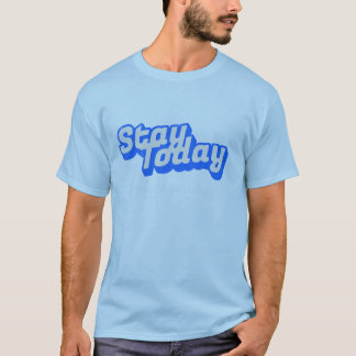Stay Today T-Shirt