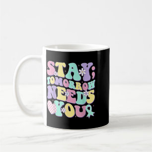 Stay Tomorrow Needs Groovy Prevention Awareness Coffee Mug