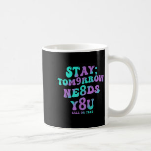 Stay Tomorrow Needs You 988 Suicide Prevention Awa Coffee Mug
