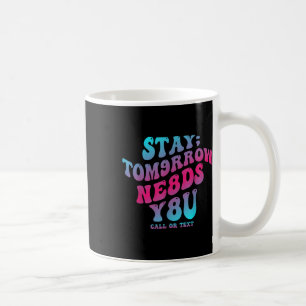Stay Tomorrow Needs You 988 Suicide Prevention Awa Coffee Mug